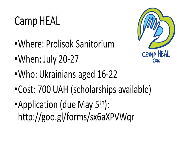 Camp HEAL Where: Prolisok Sanitorium When: July 20-27 Who: Ukrainians aged 16-22 Cost: 700